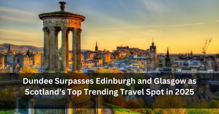 Dundee Surpasses Edinburgh and Glasgow as Scotland’s Top Trending Travel Spot in 2025