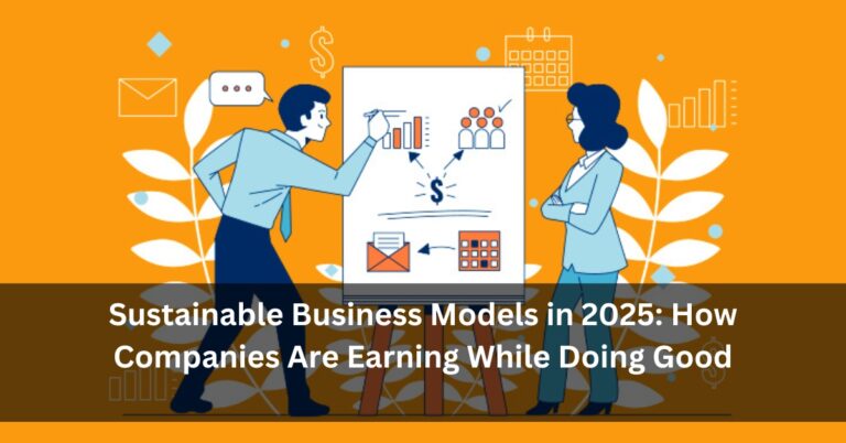 Sustainable Business Models in 2025: How Companies Are Earning While Doing Good