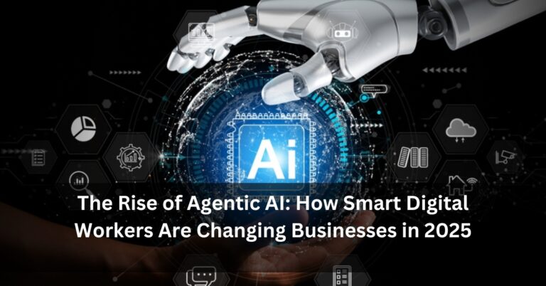 The Rise of Agentic AI: How Smart Digital Workers Are Changing Businesses in 2025