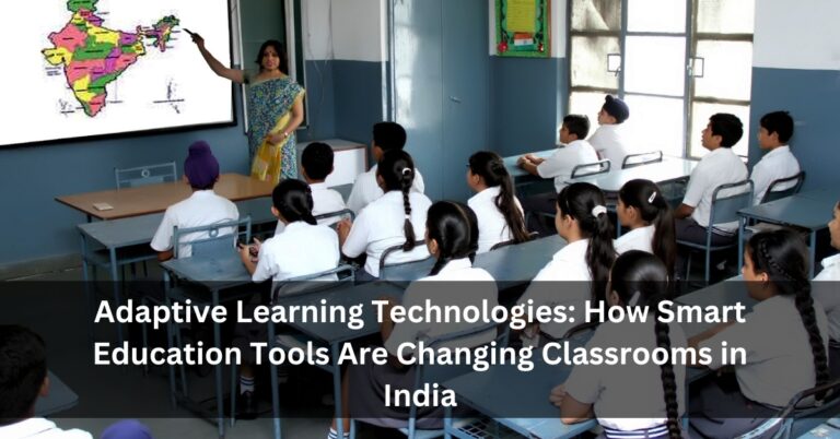 Adaptive Learning Technologies: How Smart Education Tools Are Changing Classrooms in India