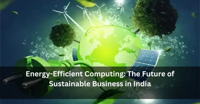 Energy-Efficient Computing: The Future of Sustainable Business in India