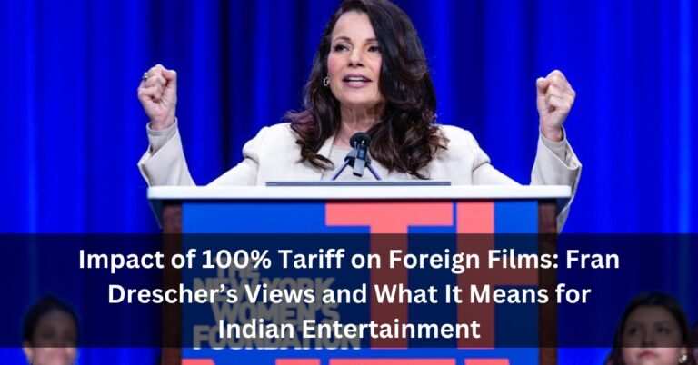 Impact of 100% Tariff on Foreign Films: Fran Drescher’s Views and What It Means for Indian Entertainment