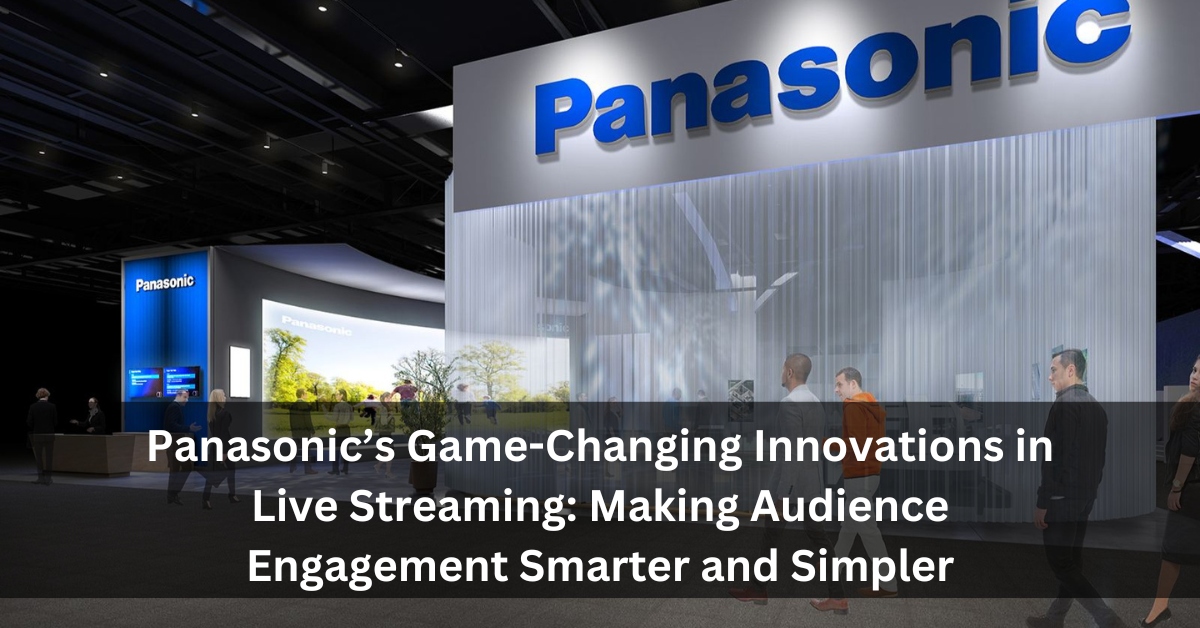 Panasonic’s Game-Changing Innovations in Live Streaming: Making Audience Engagement Smarter and Simpler